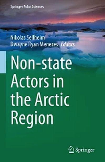 The image shows the cover of the book 'Non-state Actors in the Arctic Region,' edited by Nikolas Sellheim and Dwayne Ryan Menezes. The cover features a landscape of ice and water in the Arctic, with a soft color palette. The title is displayed in white text, and the book is published under the 'Springer Polar Sciences' series.