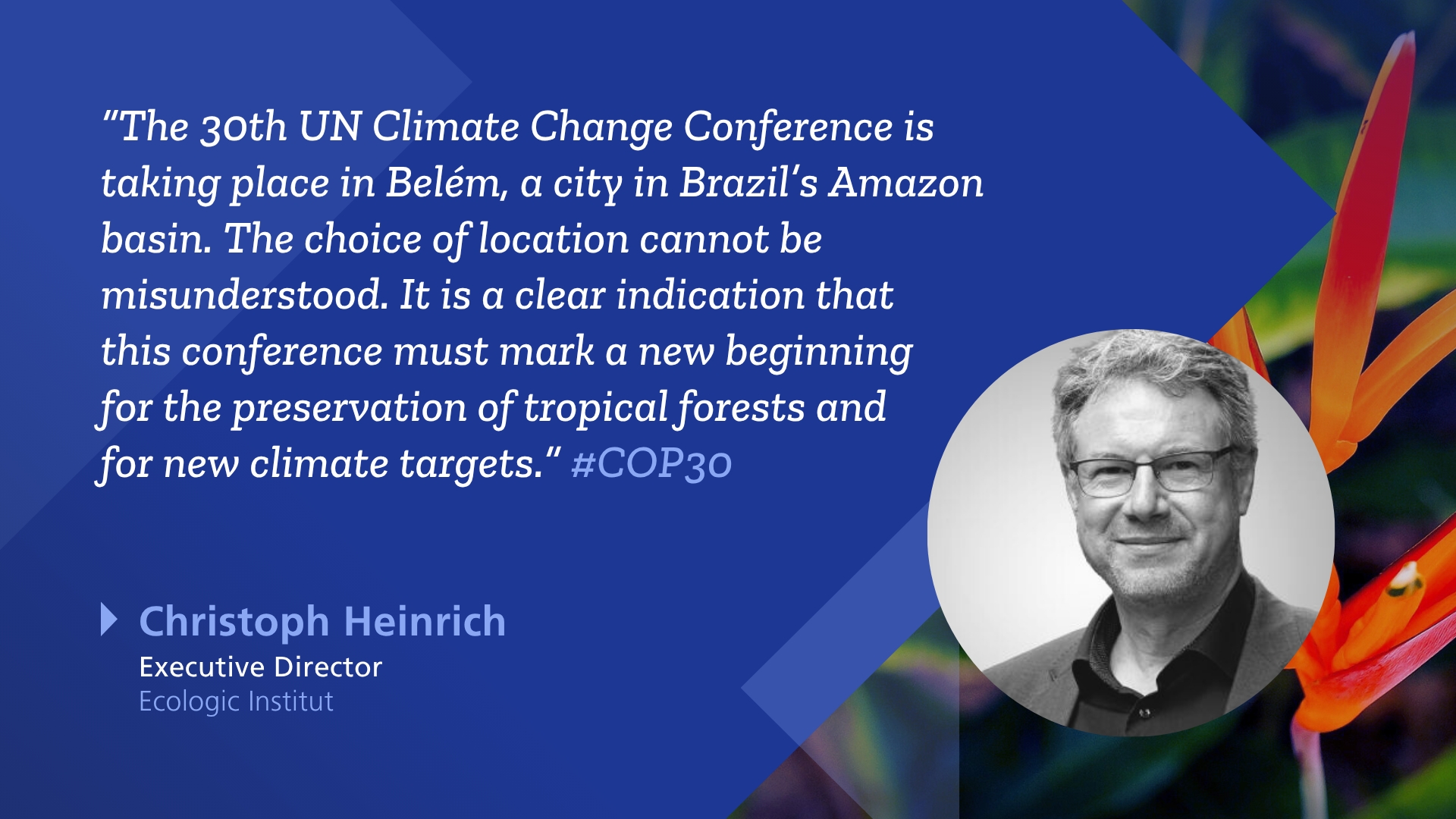Christoph Heinrich, Executive Director of Ecologic Institute, is featured next to a quote about COP30, emphasizing the significance of the conference’s location in Belém, Brazil, for tropical forest preservation and new climate goals.